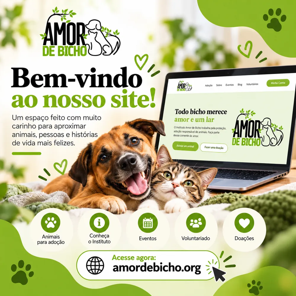 Bem-vindo ao nosso site! Um espaço feito com muito carinho para aproximar animais, pessoas e histórias de vida mais felizes. Animais para adoção, Conheça o Instituto, Eventos, Voluntariado e Doações. Acesse agora: amordebicho.org